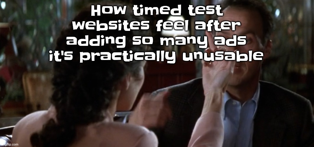 this is it | How timed test websites feel after adding so many ads it's practically unusable | image tagged in this is it | made w/ Imgflip meme maker