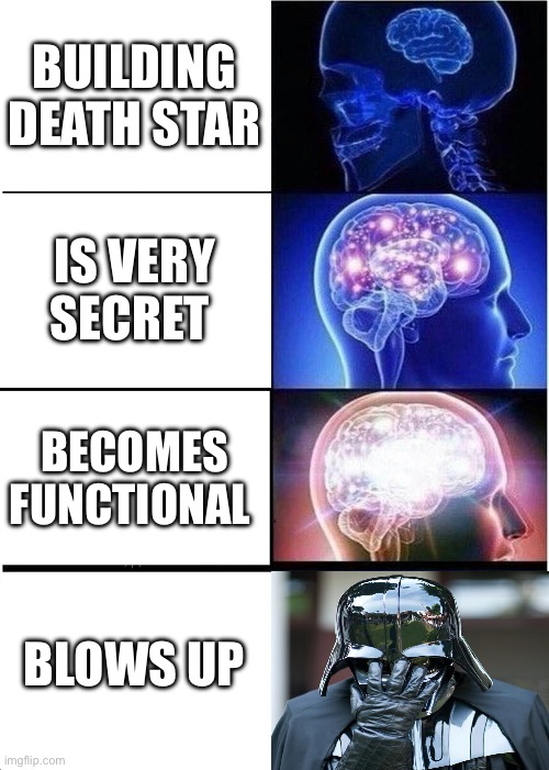 Expanding Brain | BUILDING DEATH STAR; IS VERY SECRET; BECOMES FUNCTIONAL; BLOWS UP | image tagged in memes,expanding brain | made w/ Imgflip meme maker