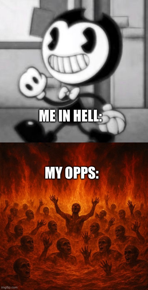 ME IN HELL:; MY OPPS: | image tagged in oh so you ve been to hell huh | made w/ Imgflip meme maker