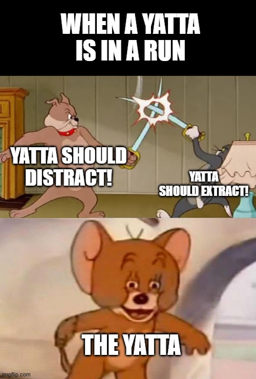 yattas these days... | WHEN A YATTA IS IN A RUN; YATTA SHOULD DISTRACT! YATTA SHOULD EXTRACT! THE YATTA | image tagged in tom and jerry swordfight | made w/ Imgflip meme maker