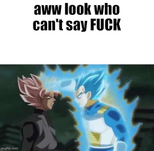 Aww look who can’t say | aww look who can't say FUCK | image tagged in aww look who can t say | made w/ Imgflip meme maker