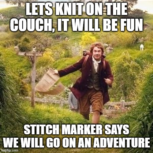 Hobbit adventure | LETS KNIT ON THE COUCH, IT WILL BE FUN; STITCH MARKER SAYS WE WILL GO ON AN ADVENTURE | image tagged in hobbit adventure | made w/ Imgflip meme maker
