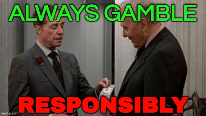 Always gamble responsibly. | ALWAYS GAMBLE; RESPONSIBLY | image tagged in trading places bet scence,responsibility,gambling,corporate greed,the gambler,evil government | made w/ Imgflip meme maker