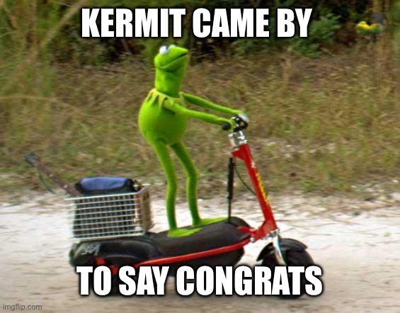 KERMIT CAME BY TO SAY CONGRATS | made w/ Imgflip meme maker