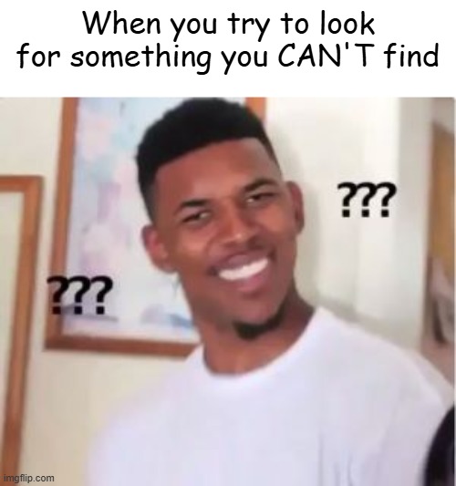 Can I please be enabled to comment again? I promise I will never say anymore racial slurs as a second chance | When you try to look for something you CAN'T find | image tagged in nick young | made w/ Imgflip meme maker