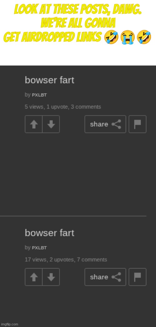 This post is for entertainment purposes | Look at these posts, dawg.
We're all gonna get airdropped links 🤣😭🤣 | image tagged in images,bowser | made w/ Imgflip meme maker