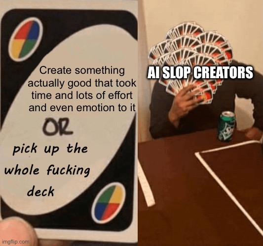 All Ai Slop Creators must Rot in hell | AI SLOP CREATORS; Create something actually good that took time and lots of effort and even emotion to it | image tagged in ai meme,ai generated,uno draw 25 cards | made w/ Imgflip meme maker