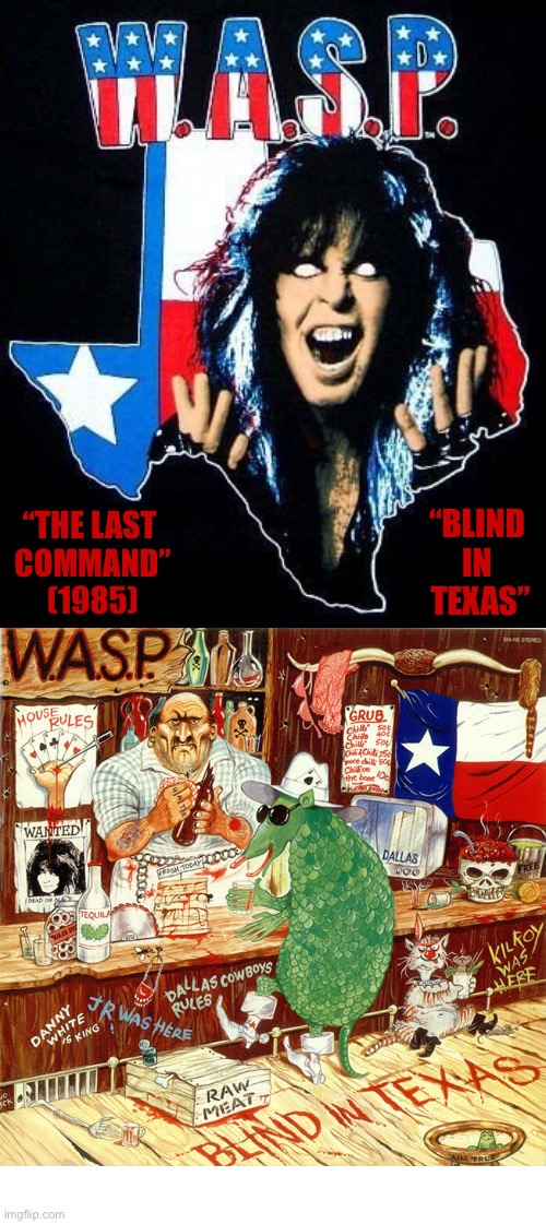 The Lone Star is hot tonight… | “BLIND 
IN 
TEXAS”; “THE LAST 
COMMAND”
(1985) | image tagged in heavy metal,wasp,blackie lawless,blind in texas,the last command | made w/ Imgflip meme maker