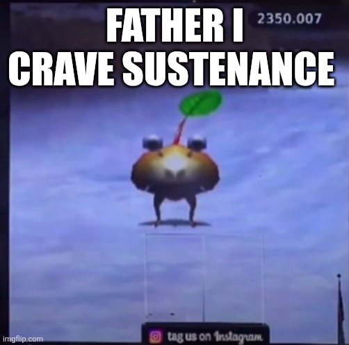 Bulbmin | FATHER I CRAVE SUSTENANCE | image tagged in bulbmin | made w/ Imgflip meme maker