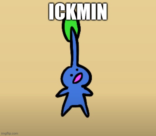 If anyone calls them ickmin I'm going to cry | ICKMIN | image tagged in pikmin | made w/ Imgflip meme maker