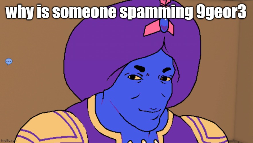 Flocci | why is someone spamming 9geor3 | image tagged in flocci | made w/ Imgflip meme maker