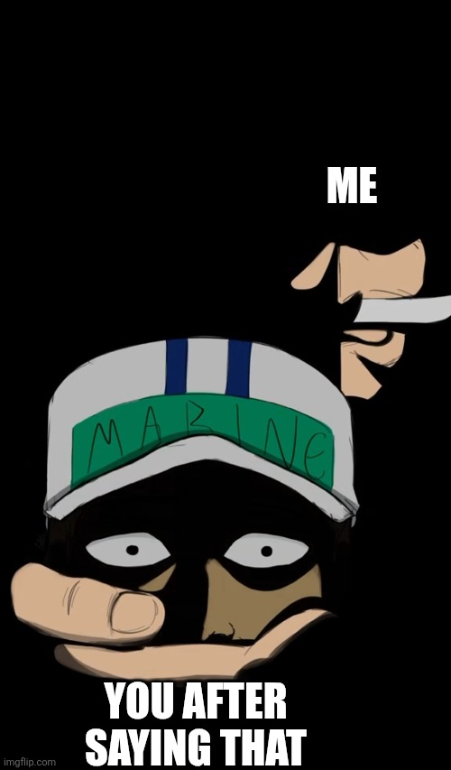 ME YOU AFTER SAYING THAT | made w/ Imgflip meme maker