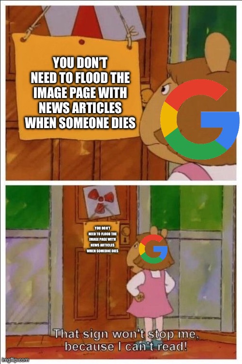 That sign won't stop me! | YOU DON’T NEED TO FLOOD THE IMAGE PAGE WITH NEWS ARTICLES WHEN SOMEONE DIES; YOU DON’T NEED TO FLOOD THE IMAGE PAGE WITH NEWS ARTICLES WHEN SOMEONE DIES | image tagged in that sign won't stop me | made w/ Imgflip meme maker