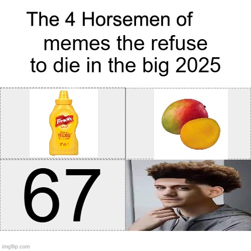 I don't understand internet humor nowadays... | memes the refuse to die in the big 2025; 67 | image tagged in four horsemen | made w/ Imgflip meme maker