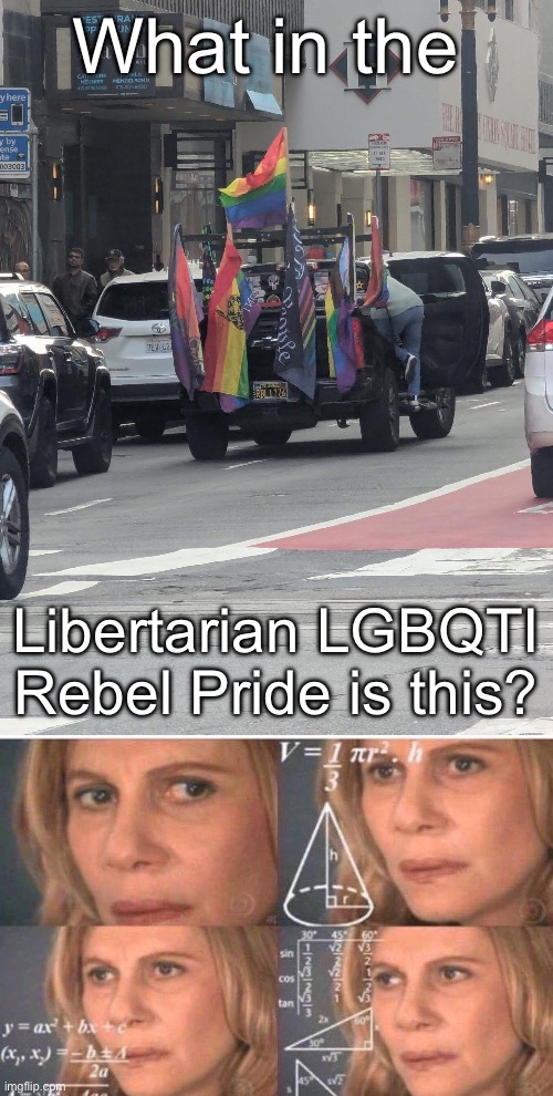 So many different symbols I’m genuinely confused: help me out by explaining this to a non-USAian please | What in the; Libertarian LGBQTI Rebel Pride is this? | image tagged in math lady/confused lady,what,pride,lgbtq,truck,flags | made w/ Imgflip meme maker