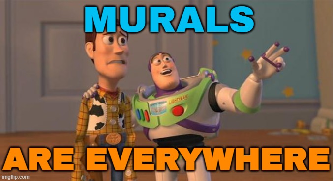 Murals are everywhere | MURALS; ARE EVERYWHERE | image tagged in toy story everywhere wide,wallpapers,home,office,trends,golden age | made w/ Imgflip meme maker