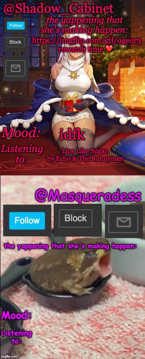 Shadow_Cabinet and Masq shared temp | https://imgflip.com/gif/9geor3 rewatch time ❤️; idfk; Lips Like Sugar, by Echo & The Bunnymen | image tagged in shadow_cabinet and masq shared temp | made w/ Imgflip meme maker