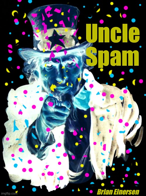 Uncle Spam | Uncle Spam; Brian Einersen | image tagged in uncle sam,pop art,uncle spam,usa,brian einersen | made w/ Imgflip meme maker