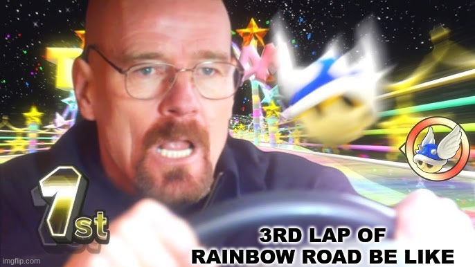 Wii Rainbow Road meme | 3RD LAP OF RAINBOW ROAD BE LIKE | image tagged in memes,rainbow road,mario kart,video games,gaming,super mario | made w/ Imgflip meme maker