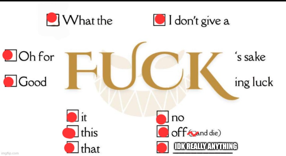 Checkmark fuck | IDK REALLY ANYTHING | image tagged in checkmark fuck | made w/ Imgflip meme maker