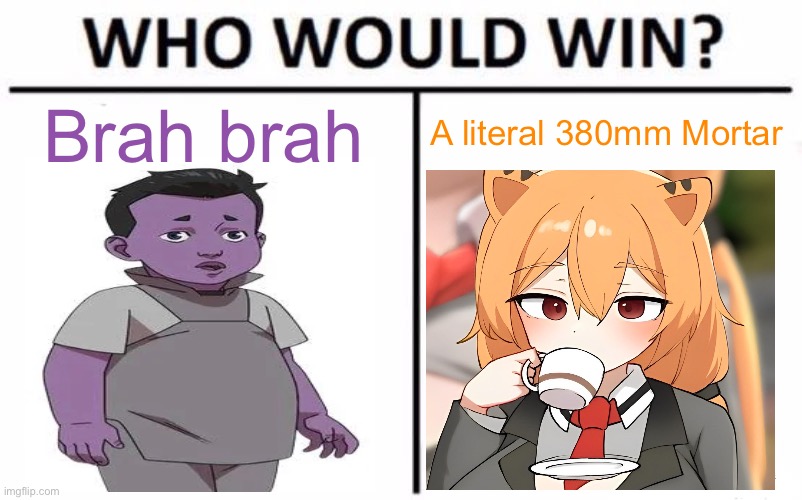 Brah Brah vs 380mm Mortar | A literal 380mm Mortar; Brah brah | image tagged in memes,who would win,daebom,invincible,brah brah | made w/ Imgflip meme maker