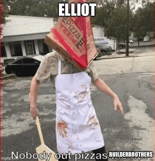 No one out pizzas the hut | ELLIOT BUILDERBROTHERS | image tagged in no one out pizzas the hut | made w/ Imgflip meme maker