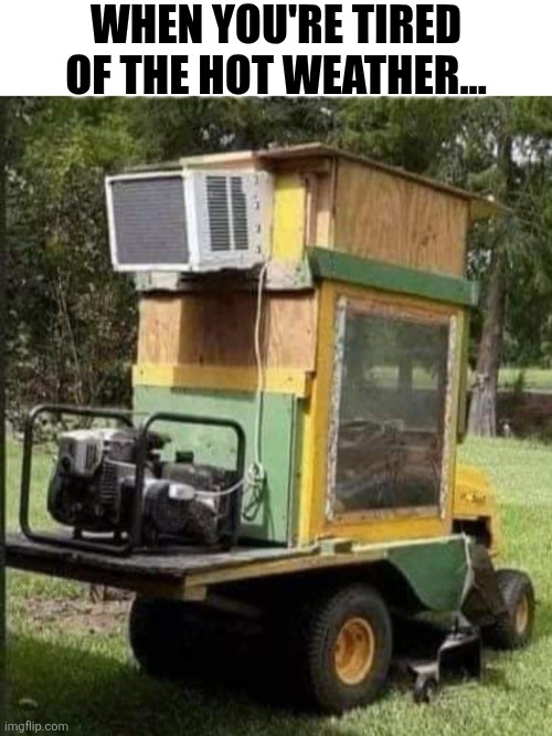 When You're Tired Of The Hot Weather | WHEN YOU'RE TIRED OF THE HOT WEATHER... | image tagged in chrisjoines1 | made w/ Imgflip meme maker
