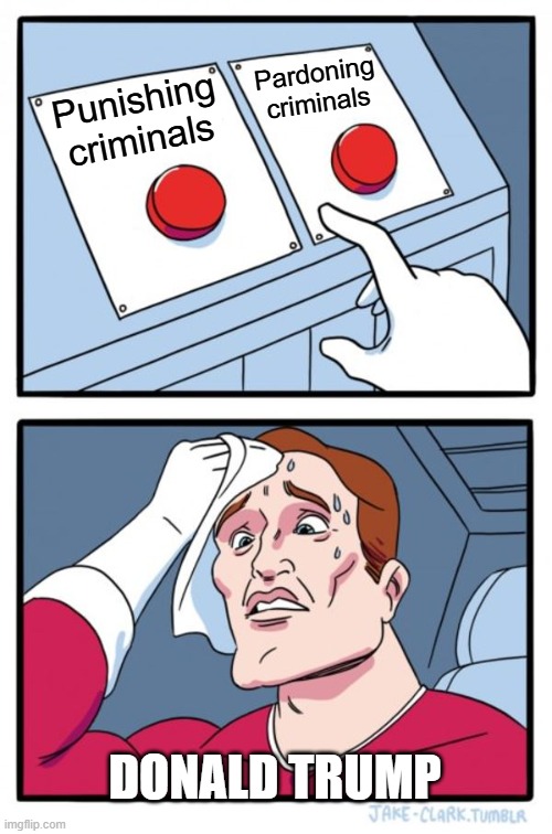 Can't make up his damn mind.... | Pardoning criminals; Punishing criminals; DONALD TRUMP | image tagged in memes,two buttons,donald trump,crime,hypocrisy,ciminals | made w/ Imgflip meme maker