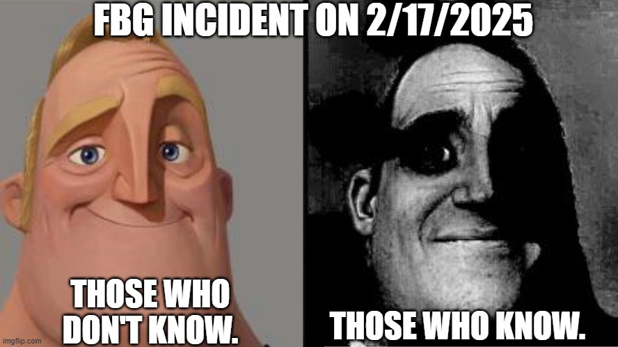 Those who know | FBG INCIDENT ON 2/17/2025; THOSE WHO KNOW. THOSE WHO DON'T KNOW. | image tagged in those who know | made w/ Imgflip meme maker