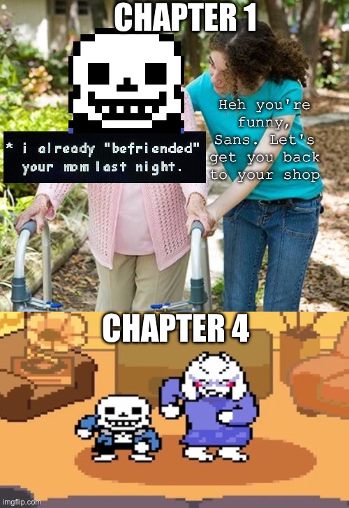 Deltarune chapter 4 spoilers | CHAPTER 1; Heh you're funny, Sans. Let's get you back to your shop; CHAPTER 4 | image tagged in sure grandma let's get you to bed,deltarune,sans,toriel | made w/ Imgflip meme maker