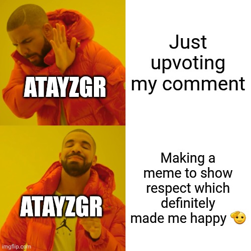 Drake Hotline Bling Meme | Just upvoting my comment Making a meme to show respect which definitely made me happy ? ATAYZGR ATAYZGR | image tagged in memes,drake hotline bling | made w/ Imgflip meme maker