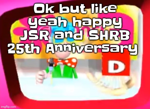 Skedaddle | Ok but like yeah happy JSR and SHRB 25th Anniversary | image tagged in skedaddle | made w/ Imgflip meme maker