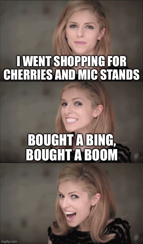 Bad Pun Anna Kendrick | I WENT SHOPPING FOR CHERRIES AND MIC STANDS; BOUGHT A BING, BOUGHT A BOOM | image tagged in memes,bad pun anna kendrick | made w/ Imgflip meme maker