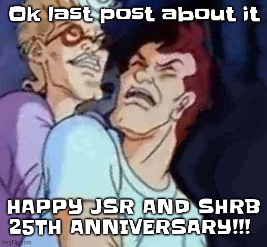 NutBusters | Ok last post about it; HAPPY JSR AND SHRB 25TH ANNIVERSARY!!! | image tagged in nutbusters | made w/ Imgflip meme maker