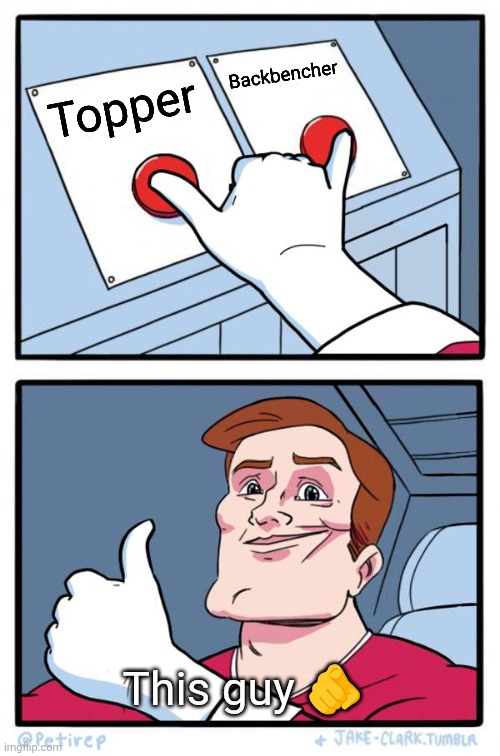 Both Buttons Pressed | Backbencher; Topper; This guy 🫵 | image tagged in both buttons pressed | made w/ Imgflip meme maker