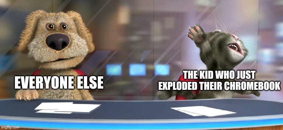 Tiktok trends am I right? | THE KID WHO JUST EXPLODED THEIR CHROMEBOOK; EVERYONE ELSE | image tagged in talking tom falling | made w/ Imgflip meme maker