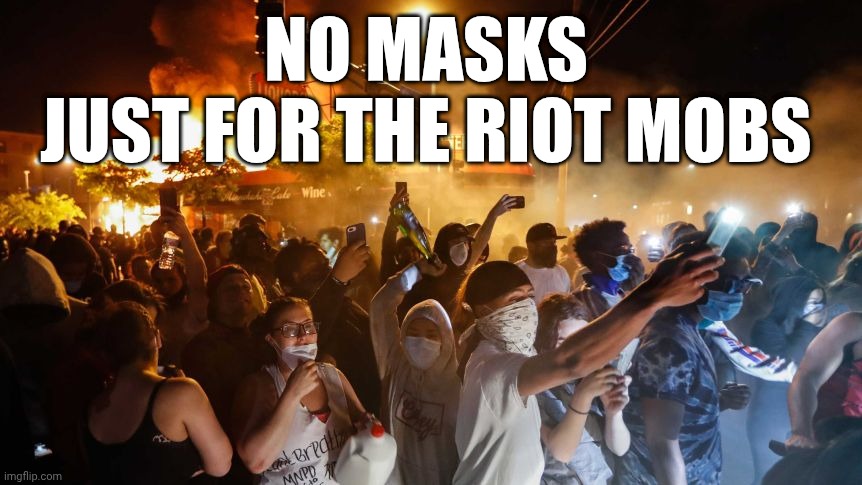 RiotersNoDistancing | NO MASKS
JUST FOR THE RIOT MOBS | image tagged in riotersnodistancing | made w/ Imgflip meme maker
