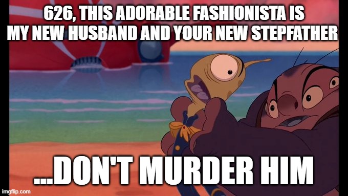 626, THIS ADORABLE FASHIONISTA IS MY NEW HUSBAND AND YOUR NEW STEPFATHER; ...DON'T MURDER HIM | made w/ Imgflip meme maker