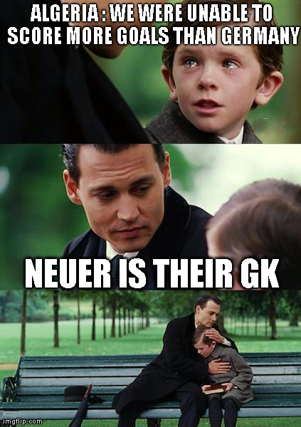 Finding Neverland Meme | ALGERIA : WE WERE UNABLE TO SCORE MORE GOALS THAN GERMANY NEUER IS THEIR GK | image tagged in memes,finding neverland | made w/ Imgflip meme maker