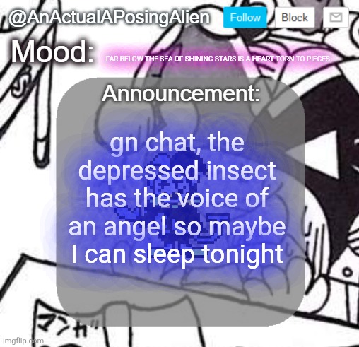 he is imprisoned by the announcement(not the depressed insect, the insane grape) | FAR BELOW THE SEA OF SHINING STARS IS A HEART TORN TO PIECES; gn chat, the depressed insect has the voice of an angel so maybe I can sleep tonight | image tagged in anactualaposingalien announce template by interactionsystem | made w/ Imgflip meme maker