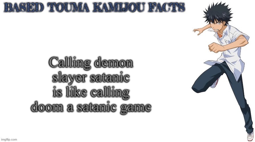 In my opinion doom is better than demon slayer as an anime fan | Calling demon slayer satanic is like calling doom a satanic game | image tagged in based touma kamijou facts,doom,video game,anime,demon slayer,toaru | made w/ Imgflip meme maker