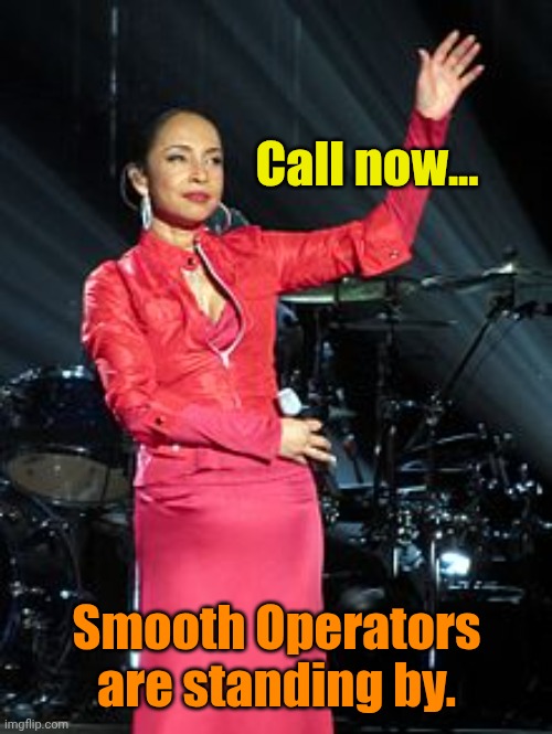 Sade | Call now... Smooth Operators are standing by. | image tagged in sade | made w/ Imgflip meme maker