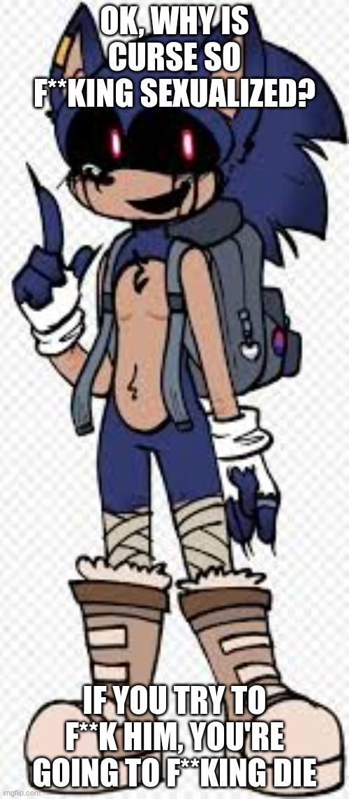OK, WHY IS CURSE SO F**KING SEXUALIZED? IF YOU TRY TO F**K HIM, YOU'RE GOING TO F**KING DIE | made w/ Imgflip meme maker