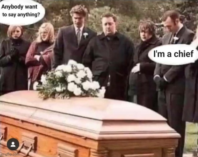 I'm a chief (no one asked) | image tagged in how do you know someone is a chief they will tell you | made w/ Imgflip meme maker