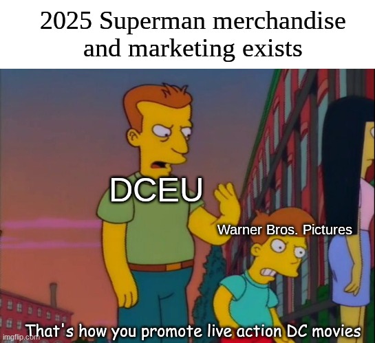 Warner Bros treats DCU better than DCEU | 2025 Superman merchandise and marketing exists; DCEU; Warner Bros. Pictures; That's how you promote live action DC movies | image tagged in that's how you do it,memes,funny,dc comics,movies | made w/ Imgflip meme maker