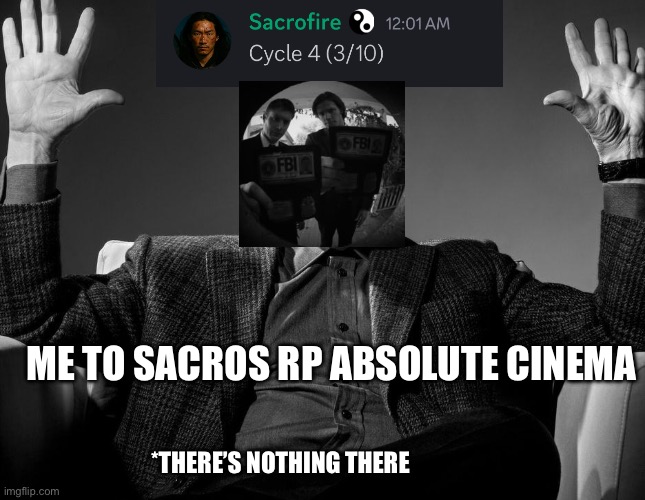 Absolute Cinema | ME TO SACROS RP ABSOLUTE CINEMA; *THERE’S NOTHING THERE | image tagged in absolute cinema | made w/ Imgflip meme maker