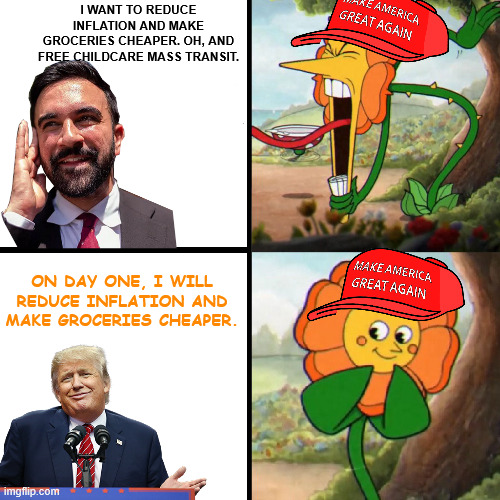 do they hate him for his message or because he's brown? | I WANT TO REDUCE INFLATION AND MAKE GROCERIES CHEAPER. OH, AND FREE CHILDCARE MASS TRANSIT. ON DAY ONE, I WILL REDUCE INFLATION AND MAKE GROCERIES CHEAPER. | image tagged in cuphead flower | made w/ Imgflip meme maker