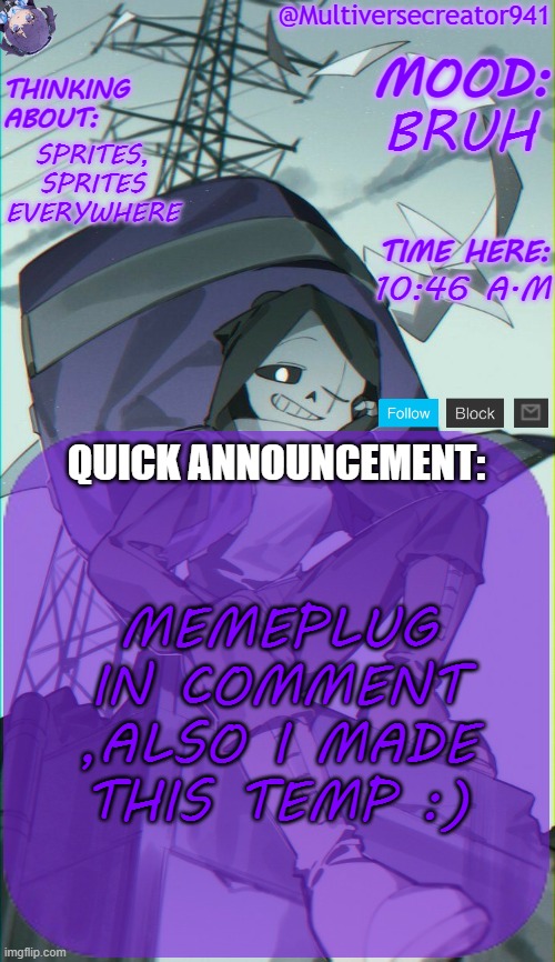 https://imgflip.com/i/9ywixk | BRUH; SPRITES, SPRITES EVERYWHERE; 10:46 A.M; MEMEPLUG IN COMMENT
,ALSO I MADE THIS TEMP :) | image tagged in multiversecreator941's quick announcement temp,bruh | made w/ Imgflip meme maker