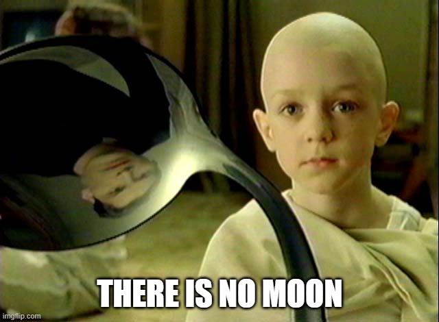 Matrix There is no spoon boy | THERE IS NO MOON | image tagged in matrix there is no spoon boy | made w/ Imgflip meme maker