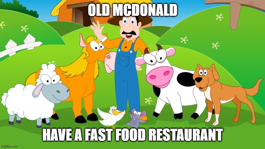 Old McDonald | OLD MCDONALD; HAVE A FAST FOOD RESTAURANT | image tagged in old mcdonald | made w/ Imgflip meme maker